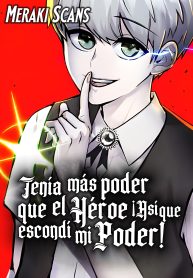 Tenía más poder que el héroe, ¡Así que escondí mi poder!